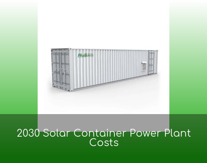 2030 Solar Container Power Plant Costs